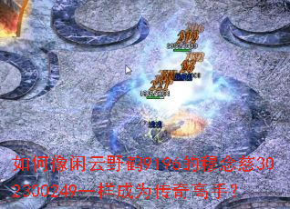 如何像闲云野鹤9196的穆念慈302300249一样成为传奇高手? 如何像闲云野鹤9196的穆念慈302300249一样成为传奇高手?