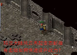 玛法大陆风云再起变态新服合击版如何快速提升战力? 玛法大陆风云再起变态新服合击版如何快速提升战力?