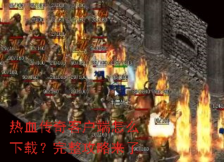 热血传奇客户端怎么下载?完整攻略来了 热血传奇客户端怎么下载?完整攻略来了