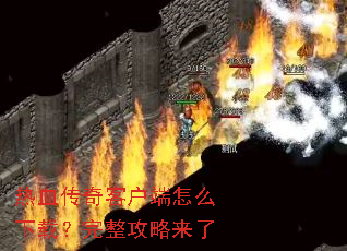 热血传奇客户端怎么下载?完整攻略来了 热血传奇客户端怎么下载?完整攻略来了