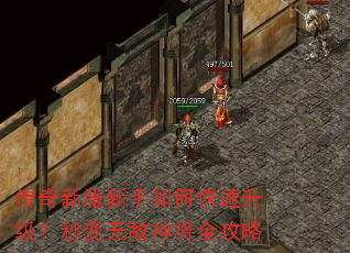 传奇新服新手如何快速升级?秒变无敌神将全攻略 传奇新服新手如何快速升级?秒变无敌神将全攻略