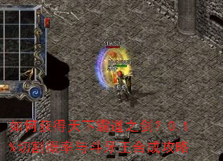 如何获得天下霸道之剑?0.1%切割概率与斗牙王合成攻略 如何获得天下霸道之剑?0.1%切割概率与斗牙王合成攻略