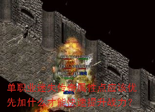 单职业迷失传奇属性点应该优先加什么才能快速提升战力? 单职业迷失传奇属性点应该优先加什么才能快速提升战力?