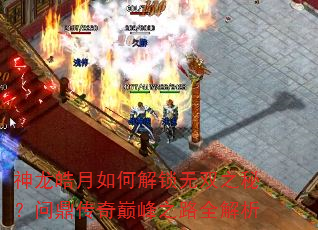 神龙皓月如何解锁无双之秘?问鼎传奇巅峰之路全解析 神龙皓月如何解锁无双之秘?问鼎传奇巅峰之路全解析