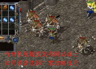 传奇私服超变发布网站战士如何偷袭法师?求攻略技巧 传奇私服超变发布网站战士如何偷袭法师?求攻略技巧