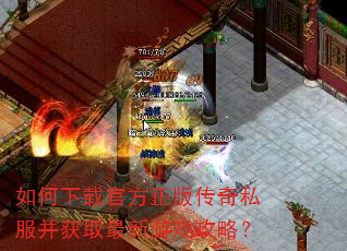如何下载官方正版传奇私服并获取最新游戏攻略? 如何下载官方正版传奇私服并获取最新游戏攻略?