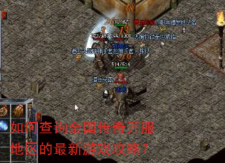 如何查询全国传奇开服地区的最新游戏攻略? 如何查询全国传奇开服地区的最新游戏攻略?