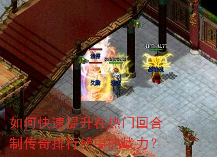 如何快速提升在热门回合制传奇排行榜中的战力? 如何快速提升在热门回合制传奇排行榜中的战力?
