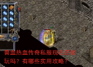 兽血热血传奇私服现在还能玩吗?有哪些实用攻略? 兽血热血传奇私服现在还能玩吗?有哪些实用攻略?