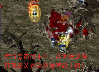 传奇变态版本中,如何快速获取顶级装备和突破等级上限? 传奇变态版本中,如何快速获取顶级装备和突破等级上限?