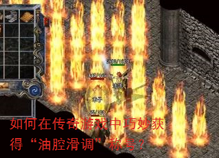 如何在传奇游戏中巧妙获得“油腔滑调”称号? 如何在传奇游戏中巧妙获得“油腔滑调”称号?