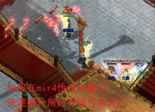 如何在mir4传奇私服中快速提升角色等级与装备? 如何在mir4传奇私服中快速提升角色等级与装备?