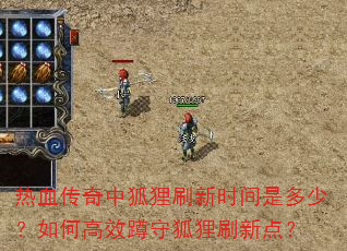热血传奇中狐狸刷新时间是多少?如何高效蹲守狐狸刷新点? 热血传奇中狐狸刷新时间是多少?如何高效蹲守狐狸刷新点?