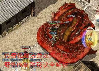 传奇私服法师如何单挑?野外PK制胜秘诀全解析 传奇私服法师如何单挑?野外PK制胜秘诀全解析