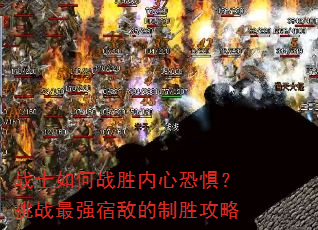 战士如何战胜内心恐惧?挑战最强宿敌的制胜攻略 战士如何战胜内心恐惧?挑战最强宿敌的制胜攻略