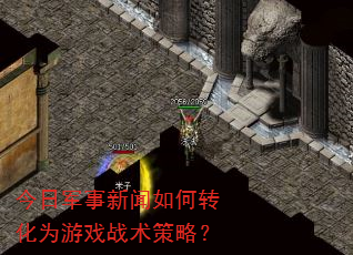 今日军事新闻如何转化为游戏战术策略? 今日军事新闻如何转化为游戏战术策略?