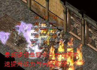 最新提现单职业传奇如何快速提升战力与高效提现? 最新提现单职业传奇如何快速提升战力与高效提现?