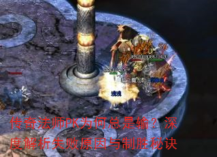 传奇法师PK为何总是输?深度解析失败原因与制胜秘诀 传奇法师PK为何总是输?深度解析失败原因与制胜秘诀