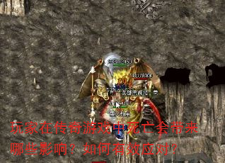玩家在传奇游戏中死亡会带来哪些影响?如何有效应对? 玩家在传奇游戏中死亡会带来哪些影响?如何有效应对?