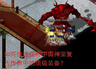 如何快速获得宇宙神宠复古传奇中的顶级装备? 如何快速获得宇宙神宠复古传奇中的顶级装备?