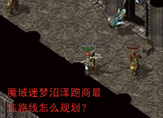 魔域迷梦沼泽跑商最佳路线怎么规划? 魔域迷梦沼泽跑商最佳路线怎么规划?