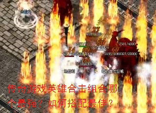 传奇游戏英雄合击组合哪个最强?如何搭配最佳? 传奇游戏英雄合击组合哪个最强?如何搭配最佳?