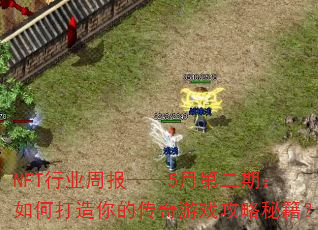 NFT行业周报——5月第二期:如何打造你的传奇游戏攻略秘籍? NFT行业周报——5月第二期:如何打造你的传奇游戏攻略秘籍?