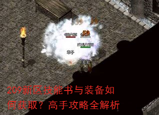 209新区技能书与装备如何获取?高手攻略全解析 209新区技能书与装备如何获取?高手攻略全解析