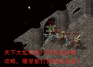 天下大乱私服70倍装备获取攻略,哪里能打到顶级装备? 天下大乱私服70倍装备获取攻略,哪里能打到顶级装备?