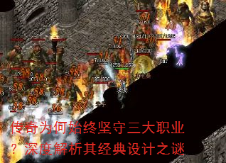 传奇为何始终坚守三大职业?深度解析其经典设计之谜 传奇为何始终坚守三大职业?深度解析其经典设计之谜
