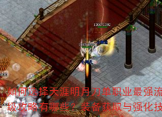 如何选择天涯明月刀单职业最强流派?快速升级攻略有哪些?装备获取与强化技巧是什么? 如何选择天涯明月刀单职业最强流派?快速升级攻略有哪些?装备获取与强化技巧是什么?