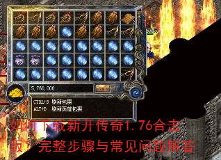 如何下载新开传奇1.76合击版?完整步骤与常见问题解答 如何下载新开传奇1.76合击版?完整步骤与常见问题解答
