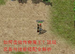 如何击败传奇魔王?顶级装备与技能搭配全解析 如何击败传奇魔王?顶级装备与技能搭配全解析