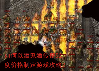 如何以酒鬼酒传奇52度价格制定游戏攻略? 如何以酒鬼酒传奇52度价格制定游戏攻略?