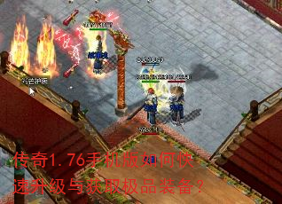 传奇1.76手机版如何快速升级与获取极品装备? 传奇1.76手机版如何快速升级与获取极品装备?