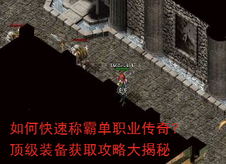 如何快速称霸单职业传奇?顶级装备获取攻略大揭秘 如何快速称霸单职业传奇?顶级装备获取攻略大揭秘