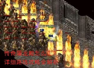 传奇屠龙殿怎么走?详细路线攻略全解析 传奇屠龙殿怎么走?详细路线攻略全解析