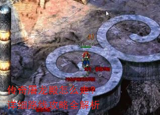 传奇屠龙殿怎么走?详细路线攻略全解析 传奇屠龙殿怎么走?详细路线攻略全解析