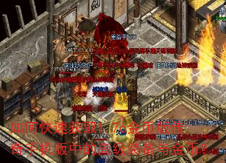 如何快速获取1.76金币版传奇手机版中的高级装备与金币? 如何快速获取1.76金币版传奇手机版中的高级装备与金币?