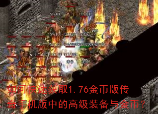 如何快速获取1.76金币版传奇手机版中的高级装备与金币? 如何快速获取1.76金币版传奇手机版中的高级装备与金币?